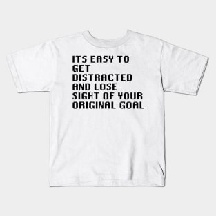 Its Easy To get Distracted And Lose Sight Of Your Original Goal Kids T-Shirt